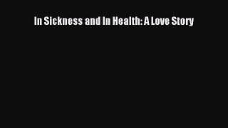 Download In Sickness and In Health: A Love Story PDF Online