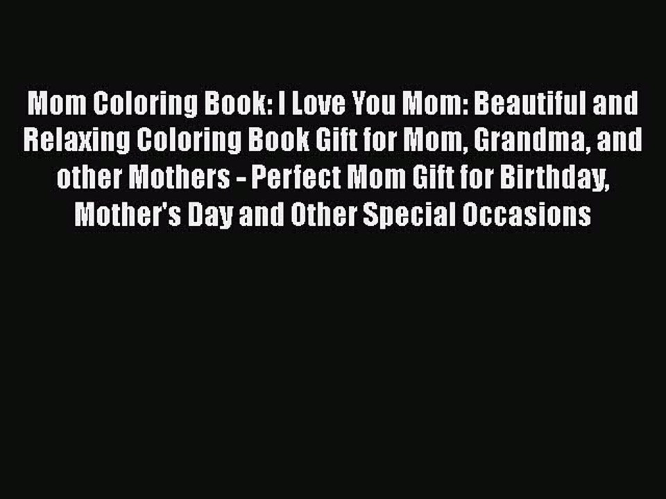 Read Books Mom Coloring Book: I Love You Mom: Beautiful and Relaxing Coloring Book Gift for