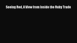 Read Seeing Red A View from Inside the Ruby Trade Ebook Free