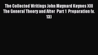 Read The Collected Writings John Maynard Keynes XIII  The General Theory and After  Part 1