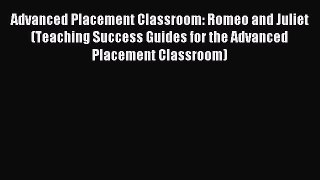 Read Advanced Placement Classroom: Romeo and Juliet (Teaching Success Guides for the Advanced