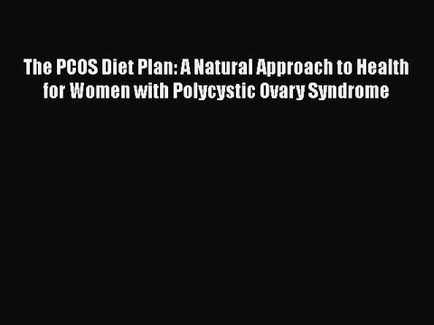 Download Books The PCOS Diet Plan: A Natural Approach to Health for Women with Polycystic Ovary