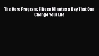 Read Books The Core Program: Fifteen Minutes a Day That Can Change Your Life E-Book Free