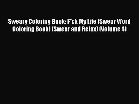 Read Books Sweary Coloring Book: F*ck My Life (Swear Word Coloring Book) (Swear and Relax)