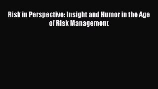 Read Risk in Perspective: Insight and Humor in the Age of Risk Management Ebook Free