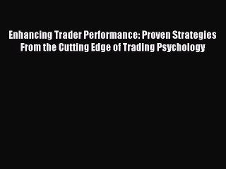 Read Enhancing Trader Performance: Proven Strategies From the Cutting Edge of Trading Psychology