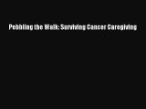 Read Pebbling the Walk: Surviving Cancer Caregiving Ebook Free