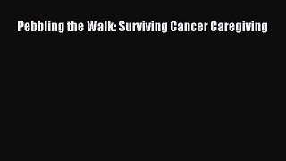 Read Pebbling the Walk: Surviving Cancer Caregiving Ebook Free