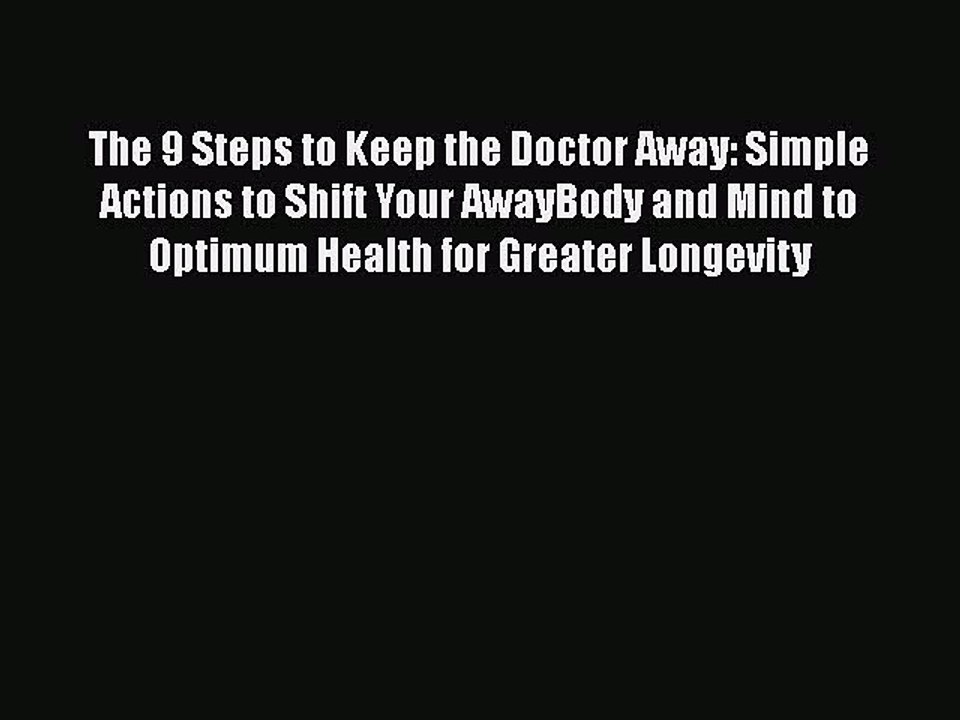 Read The 9 Steps to Keep the Doctor Away: Simple Actions to Shift Your AwayBody and Mind to