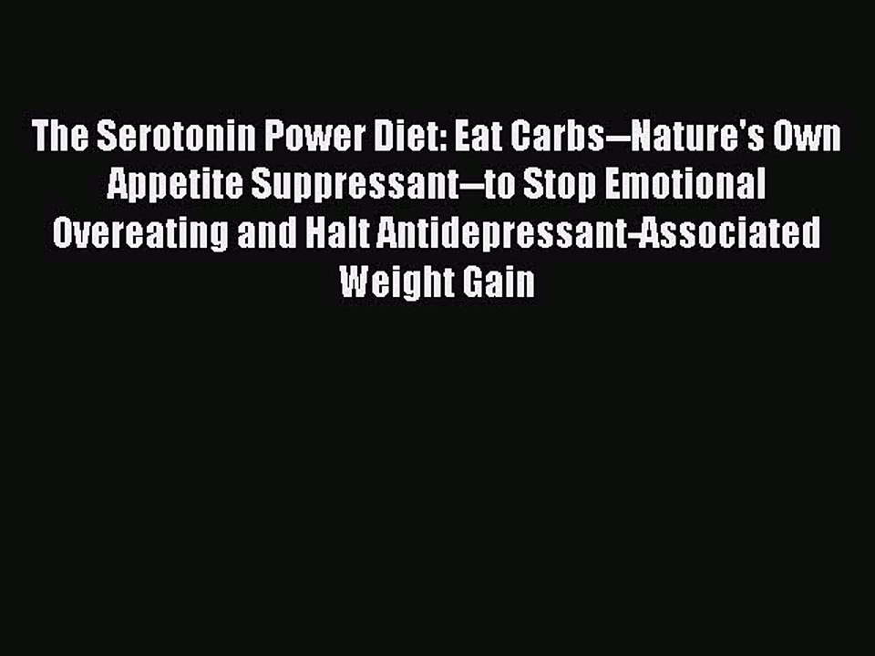 Read The Serotonin Power Diet: Eat Carbs--Nature's Own Appetite Suppressant--to Stop Emotional