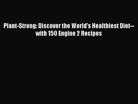 Download Plant-Strong: Discover the World's Healthiest Diet with 150 Engine 2 Recipes PDF
