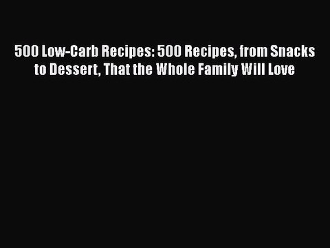 Read 500 Low-Carb Recipes: 500 Recipes from Snacks to Dessert That the Whole Family Will Love