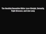 Download The Healthy Smoothie Bible: Lose Weight Detoxify Fight Disease and Live Long Ebook