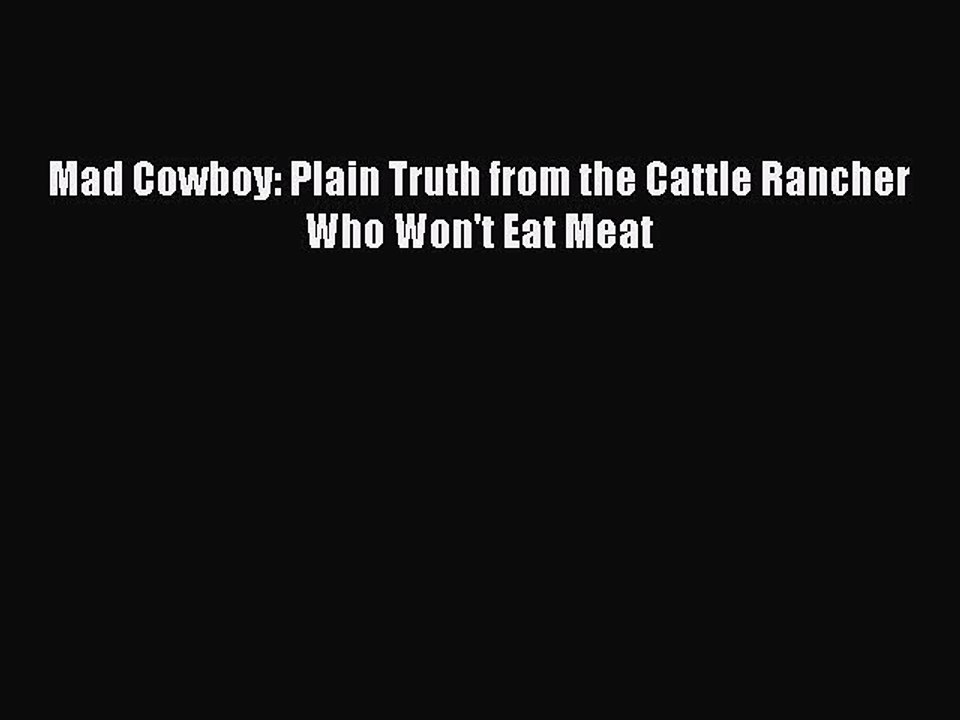 Read Mad Cowboy: Plain Truth from the Cattle Rancher Who Won't Eat Meat Ebook Free