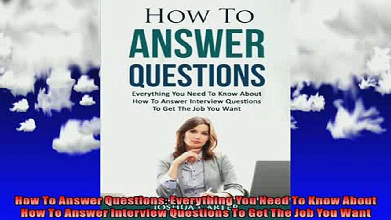 READ book  How To Answer Questions Everything You Need To Know About How To Answer Interview Full EBook