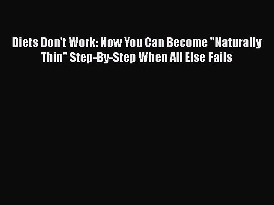 Read Diets Don't Work: Now You Can Become Naturally Thin Step-By-Step When All Else Fails Ebook