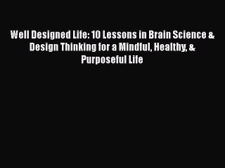 Read Books Well Designed Life: 10 Lessons in Brain Science & Design Thinking for a Mindful