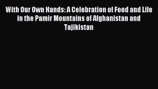 Read With Our Own Hands: A Celebration of Food and Life in the Pamir Mountains of Afghanistan