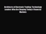 Download Architects of Electronic Trading: Technology Leaders Who Are Shaping Today's Financial