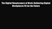 Download The Digital Renaissance of Work: Delivering Digital Workplaces Fit for the Future