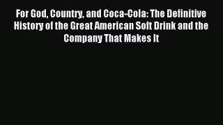 Read For God Country and Coca-Cola: The Definitive History of the Great American Soft Drink