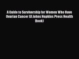 Read Books A Guide to Survivorship for Women Who Have Ovarian Cancer (A Johns Hopkins Press