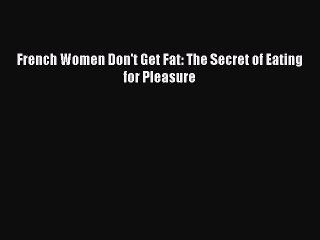 Read Books French Women Don't Get Fat: The Secret of Eating for Pleasure E-Book Download