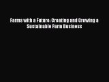 Download Farms with a Future: Creating and Growing a Sustainable Farm Business Ebook Free