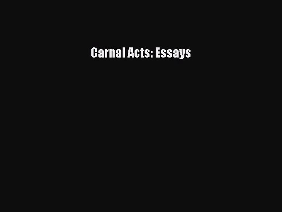 Read Carnal Acts: Essays Ebook Free