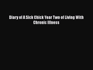 Read Diary of A Sick Chick Year Two of Living With Chronic Illness Ebook Free