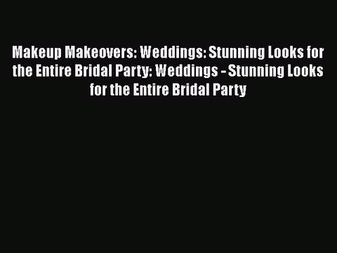 Read Makeup Makeovers: Weddings: Stunning Looks for the Entire Bridal Party: Weddings - Stunning