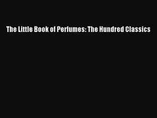 Read The Little Book of Perfumes: The Hundred Classics Ebook Free
