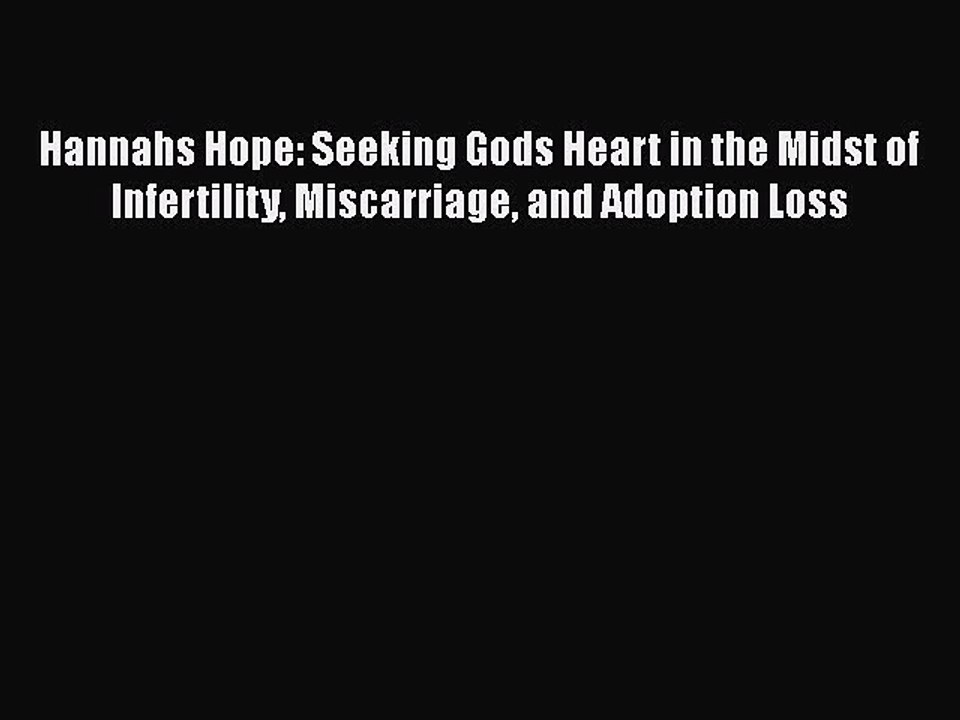 Read Hannahs Hope: Seeking Gods Heart in the Midst of Infertility Miscarriage and Adoption