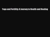 Read Yoga and Fertility: A Journey to Health and Healing Ebook Free
