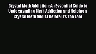 Read Crystal Meth Addiction: An Essential Guide to Understanding Meth Addiction and Helping