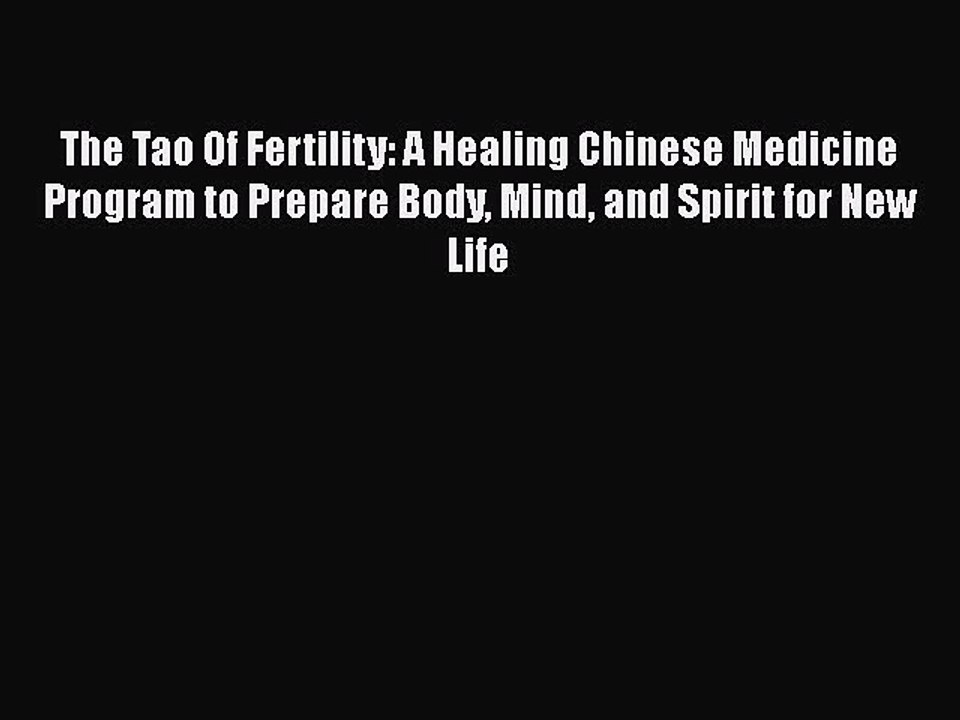 Read The Tao Of Fertility: A Healing Chinese Medicine Program to Prepare Body Mind and Spirit