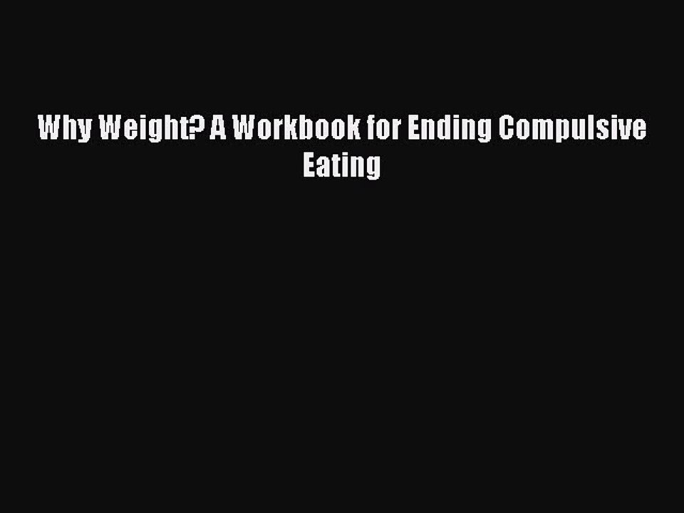 Read Why Weight? A Workbook for Ending Compulsive Eating Ebook Free