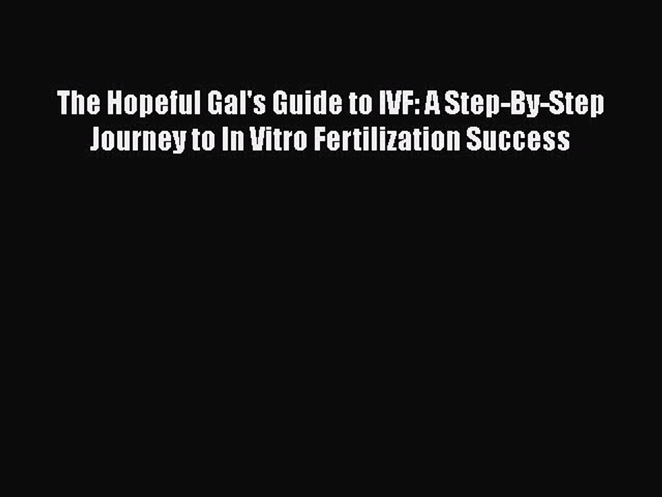 Read The Hopeful Gal's Guide to IVF: A Step-By-Step Journey to In Vitro Fertilization Success