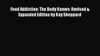 Download Food Addiction: The Body Knows: Revised & Expanded Edition by Kay Sheppard Ebook Free