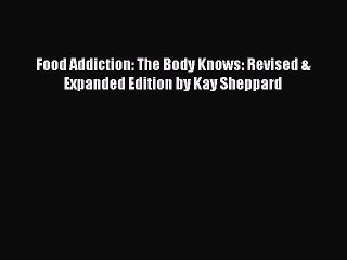 Download Food Addiction: The Body Knows: Revised & Expanded Edition by Kay Sheppard Ebook Free