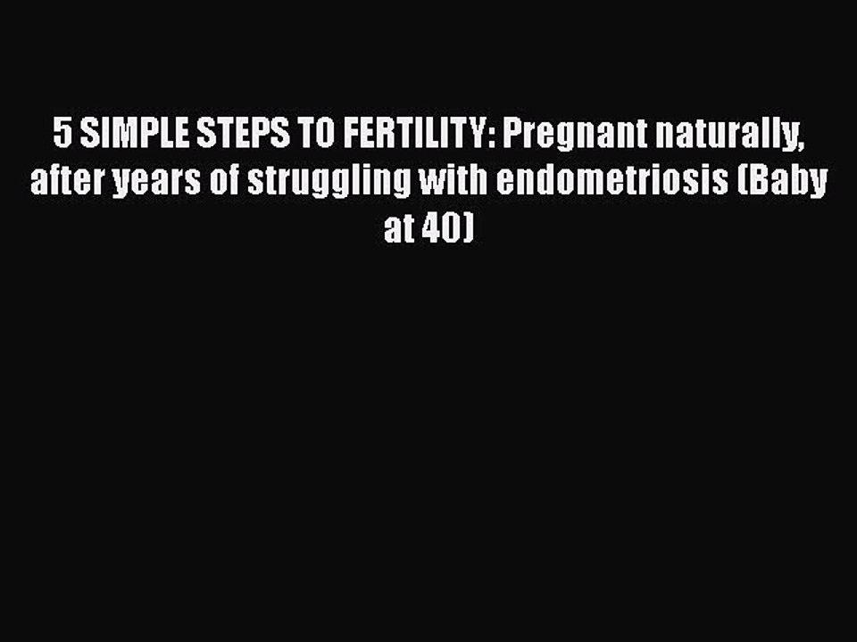Read 5 SIMPLE STEPS TO FERTILITY: Pregnant naturally after years of struggling with endometriosis