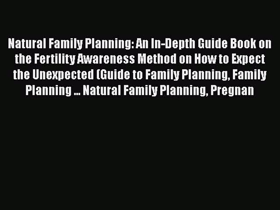 Download Natural Family Planning: An In-Depth Guide Book on the Fertility Awareness Method