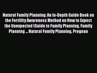 Download Natural Family Planning: An In-Depth Guide Book on the Fertility Awareness Method
