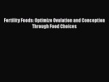 Read Fertility Foods: Optimize Ovulation and Conception Through Food Choices Ebook Free