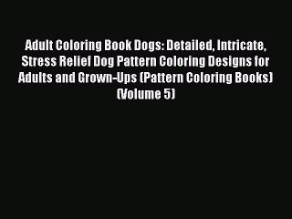 Read Books Adult Coloring Book Dogs: Detailed Intricate Stress Relief Dog Pattern Coloring