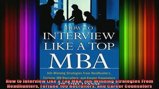 READ book  How to Interview Like a Top MBA JobWinning Strategies From Headhunters Fortune 100 Full Free
