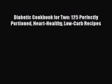 Download Diabetic Cookbook for Two: 125 Perfectly Portioned Heart-Healthy Low-Carb Recipes