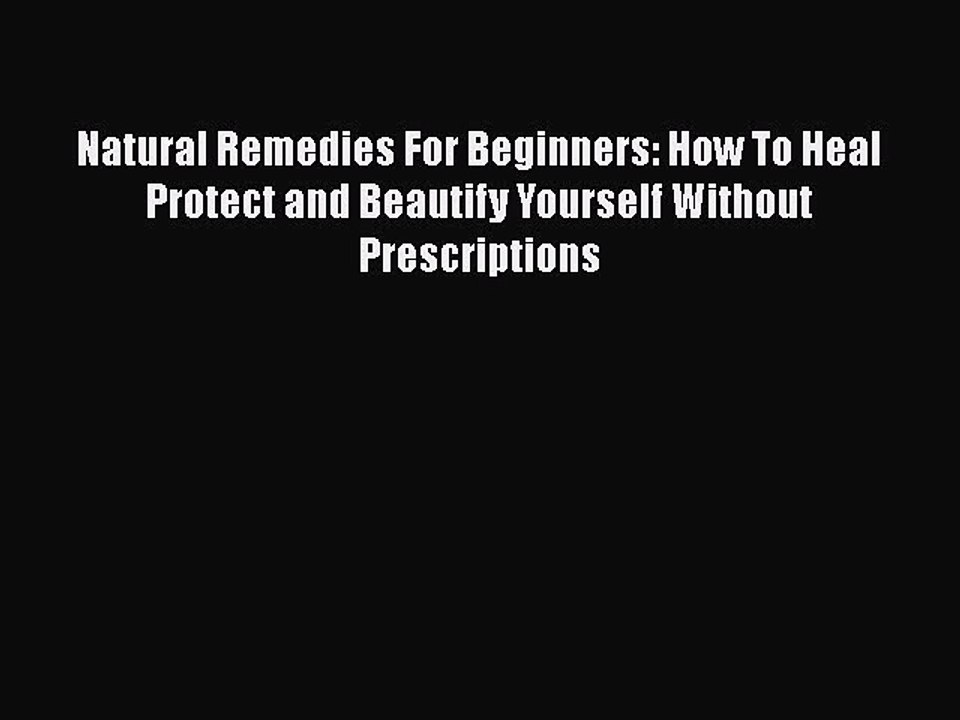 Read Natural Remedies For Beginners: How To Heal Protect and Beautify Yourself Without Prescriptions