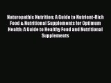 Read Naturopathic Nutrition: A Guide to Nutrient-Rich Food & Nutritional Supplements for Optimum