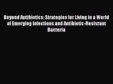 Read Beyond Antibiotics: Strategies for Living in a World of Emerging Infections and Antibiotic-Resistant